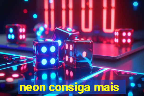 neon consiga mais